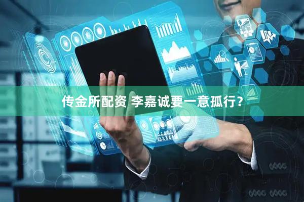 传金所配资 李嘉诚要一意孤行？