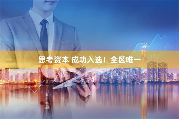 思考资本 成功入选！全区唯一