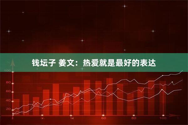 钱坛子 姜文：热爱就是最好的表达