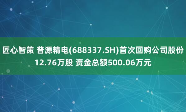匠心智策 普源精电(688337.SH)首次回购公司股份12.76万股 资金总额500.06万元